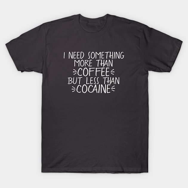 Coffee vs Cocaine [White] T-Shirt by CauseForTees